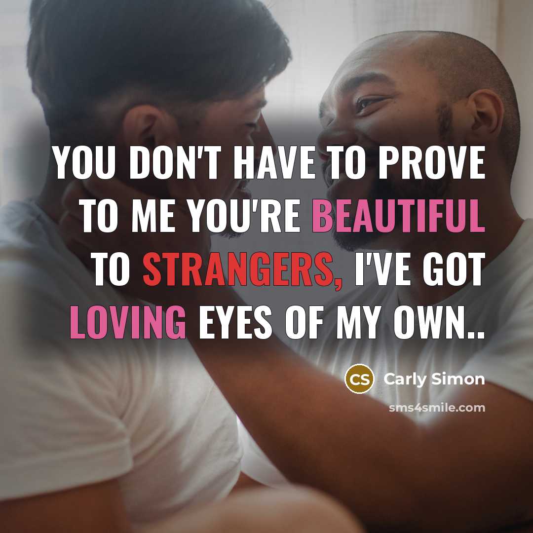 “You don't have to prove to me you're beautiful to…” quote by Carly Simon