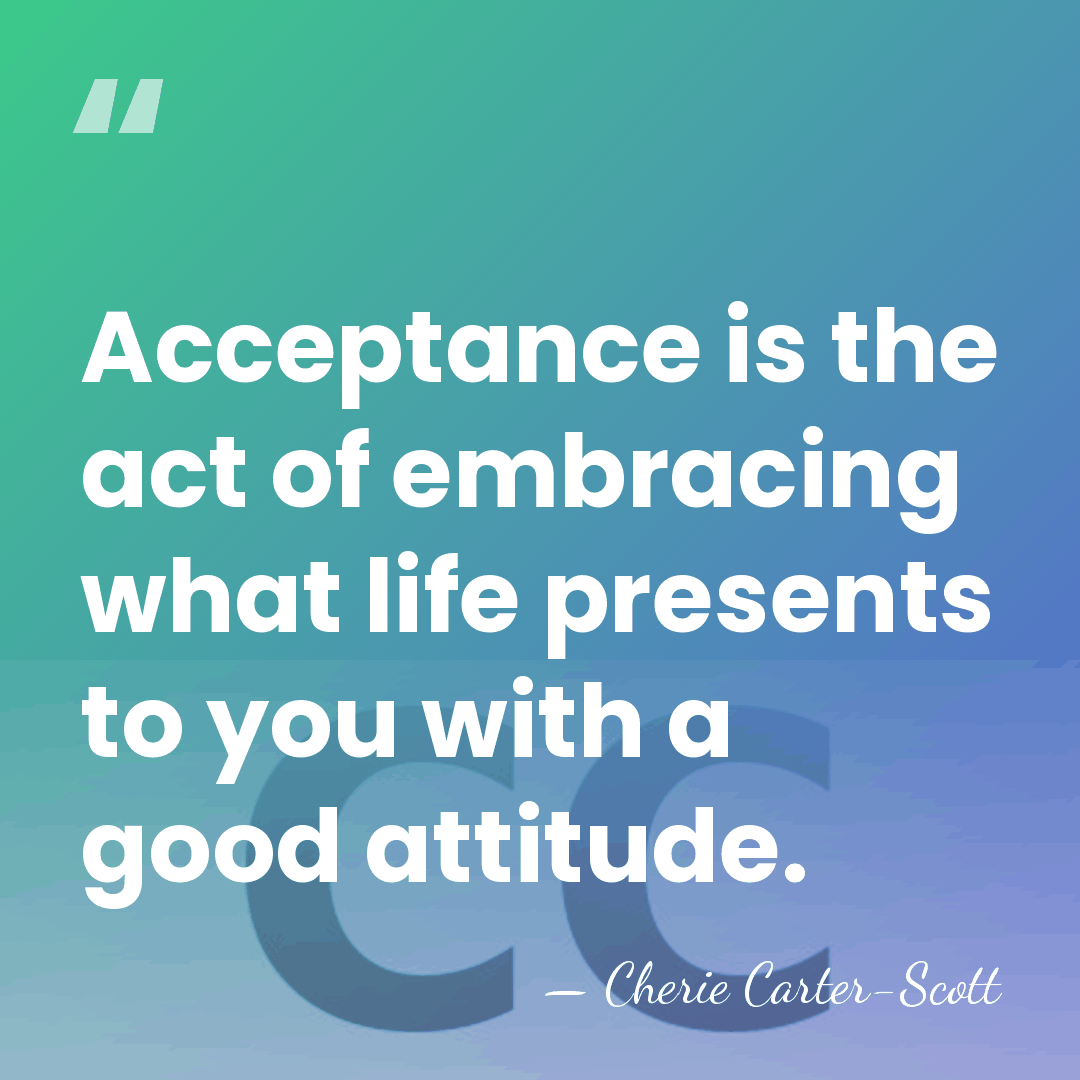Acceptance is the act of embracing what life presents to you with&hellip; - Cherie Carter-Scott