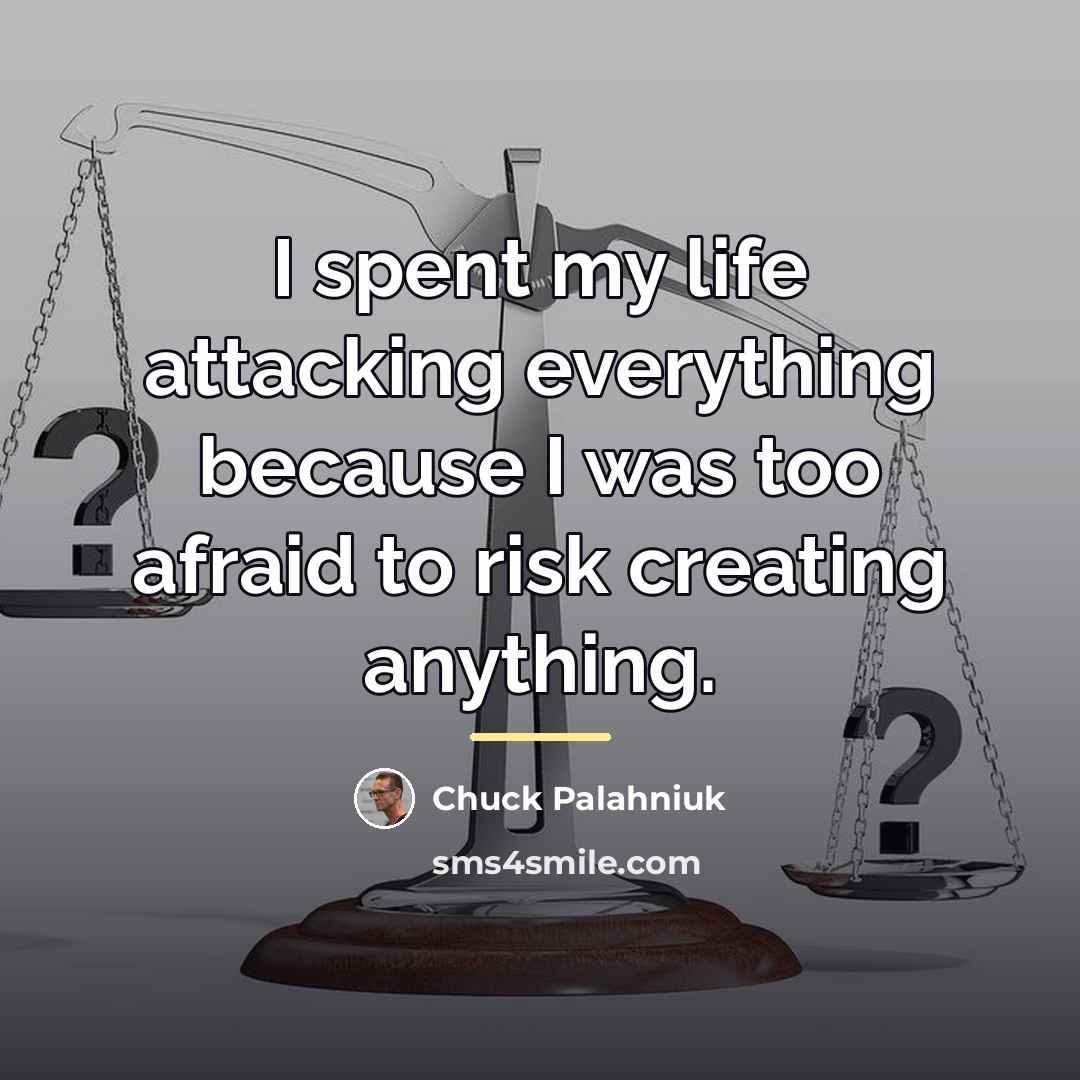 “I spent my life attacking everything because I was too…” quote by Chuck Palahniuk