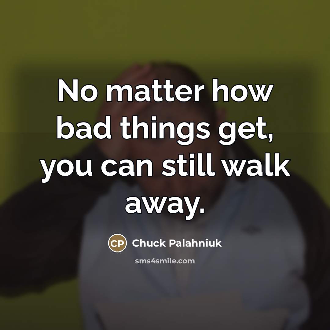 “No matter how bad things get, you can still walk…” quote by Chuck Palahniuk