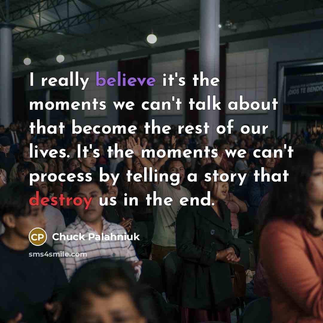 “I really believe it's the moments we can't talk about…” quote by Chuck Palahniuk