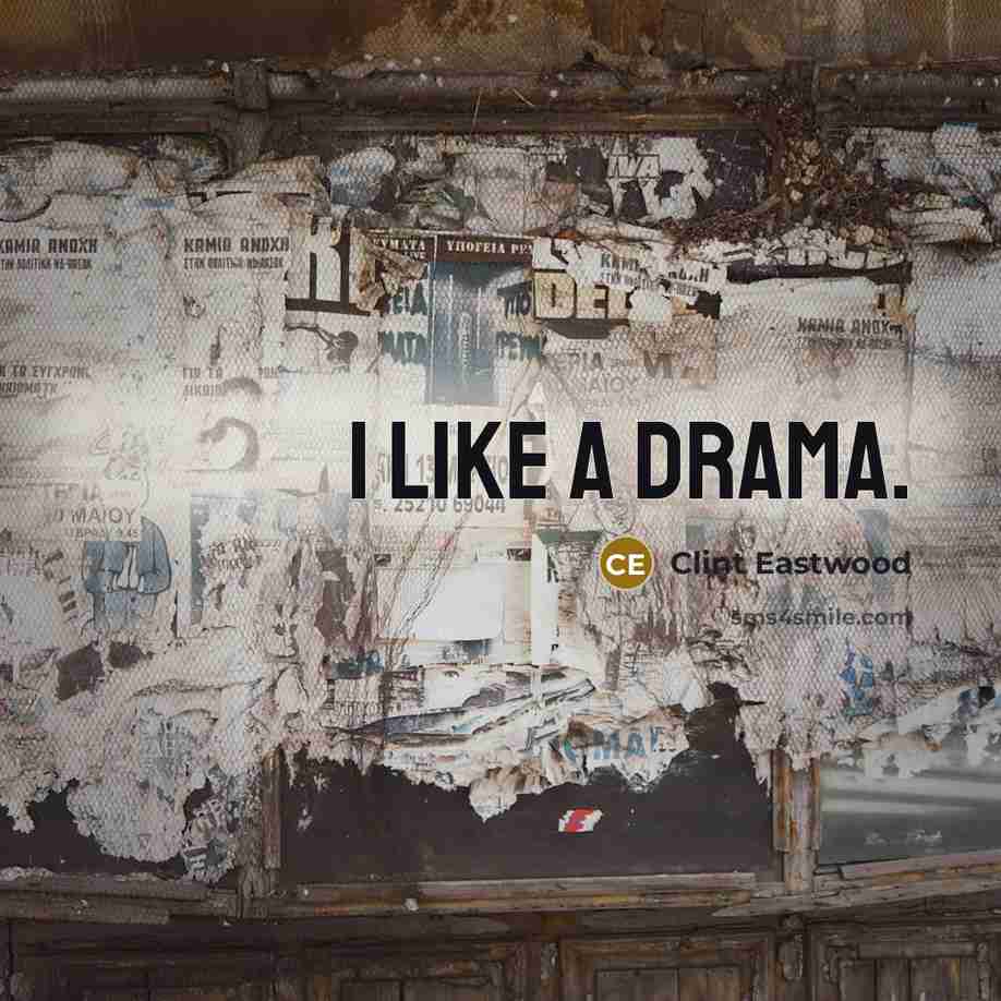 “I like a drama.…” quote by Clint Eastwood