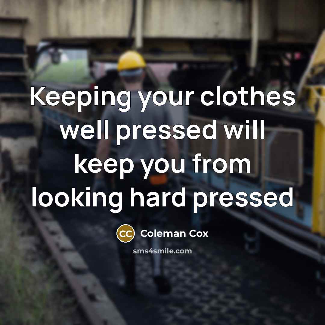 “Keeping your clothes well pressed will keep you from looking…” quote by Coleman Cox