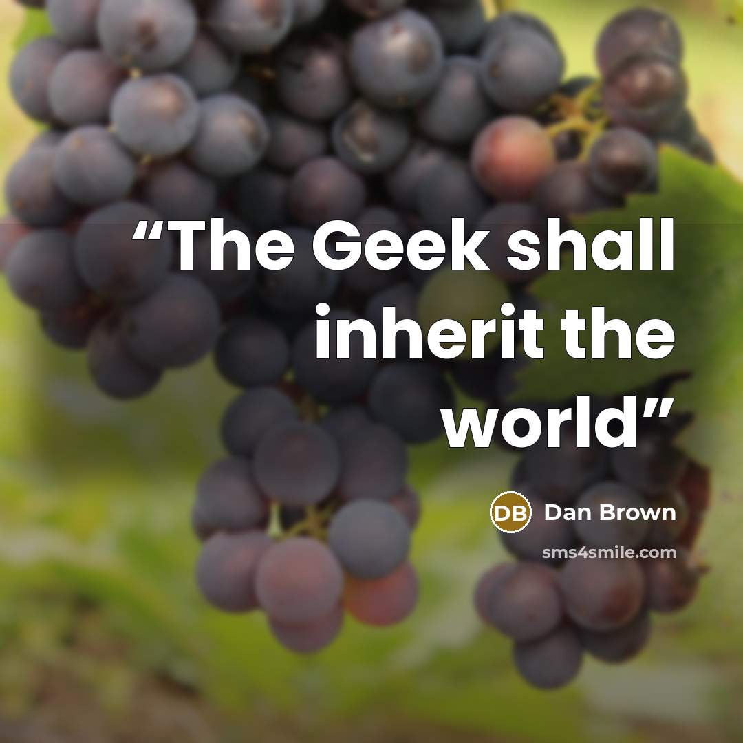 “The Geek shall inherit the world” quote by Dan Brown