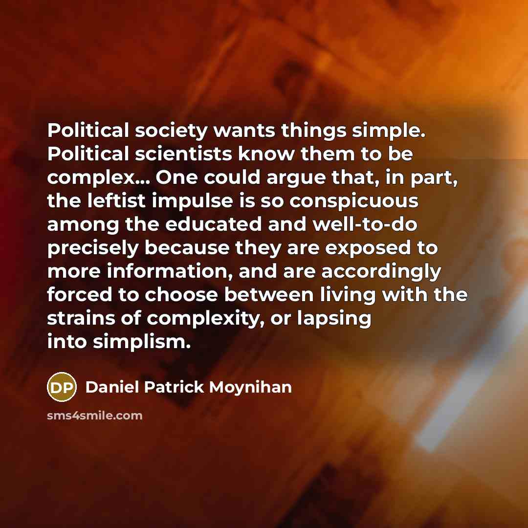 “Political society wants things simple. Political scientists know them to…” quote by Daniel Patrick Moynihan