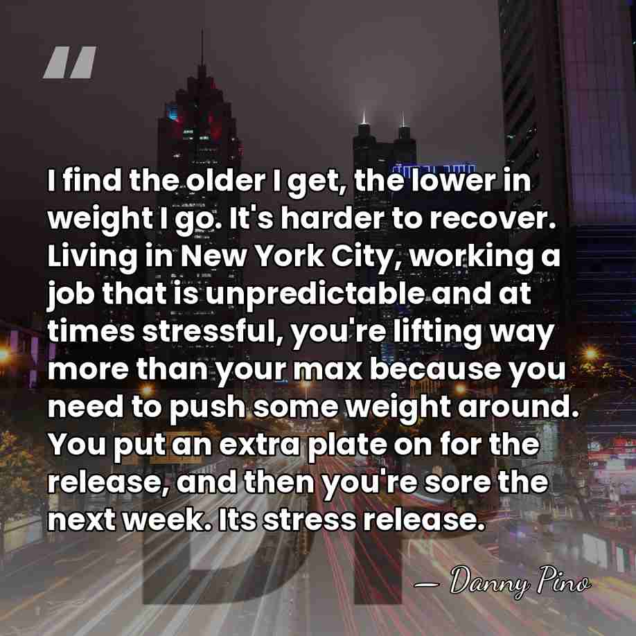 I find the older I get, the lower in weight I go.&hellip; - Danny Pino