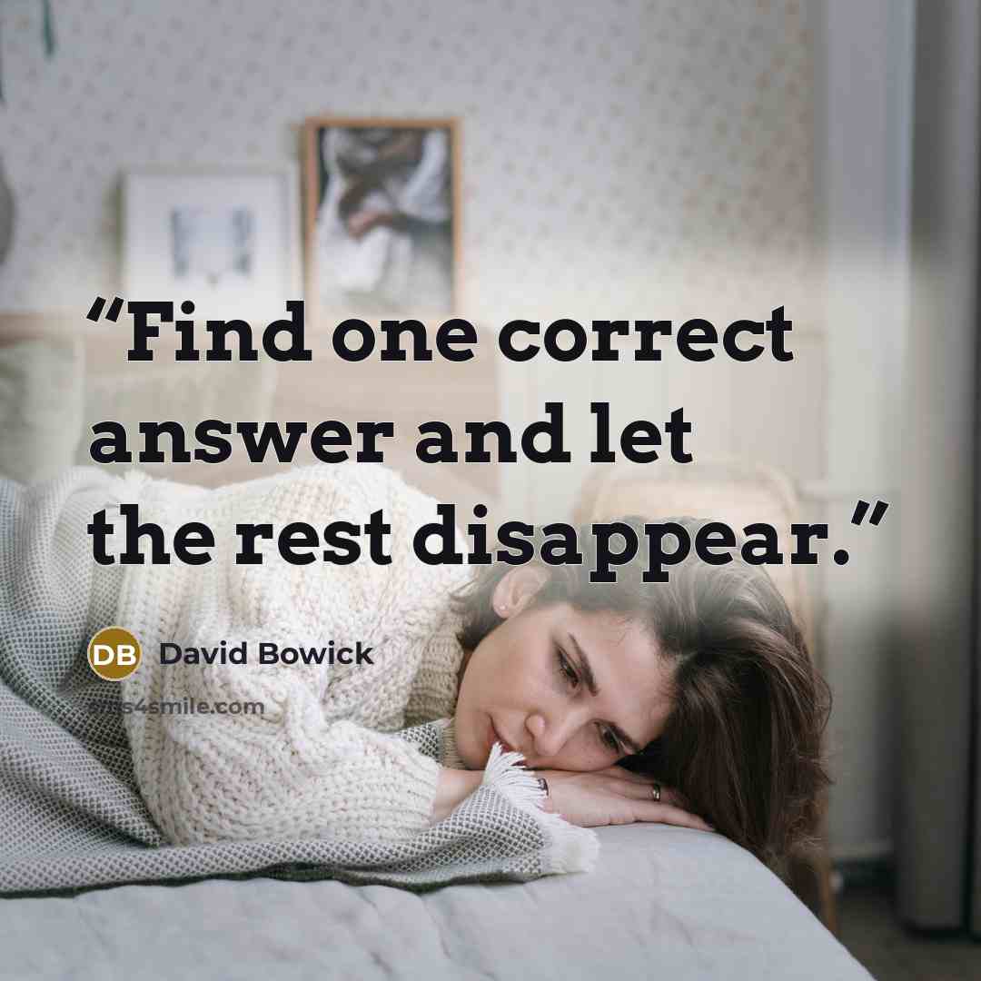 “Find one correct answer and let the rest disappear.” quote by David Bowick