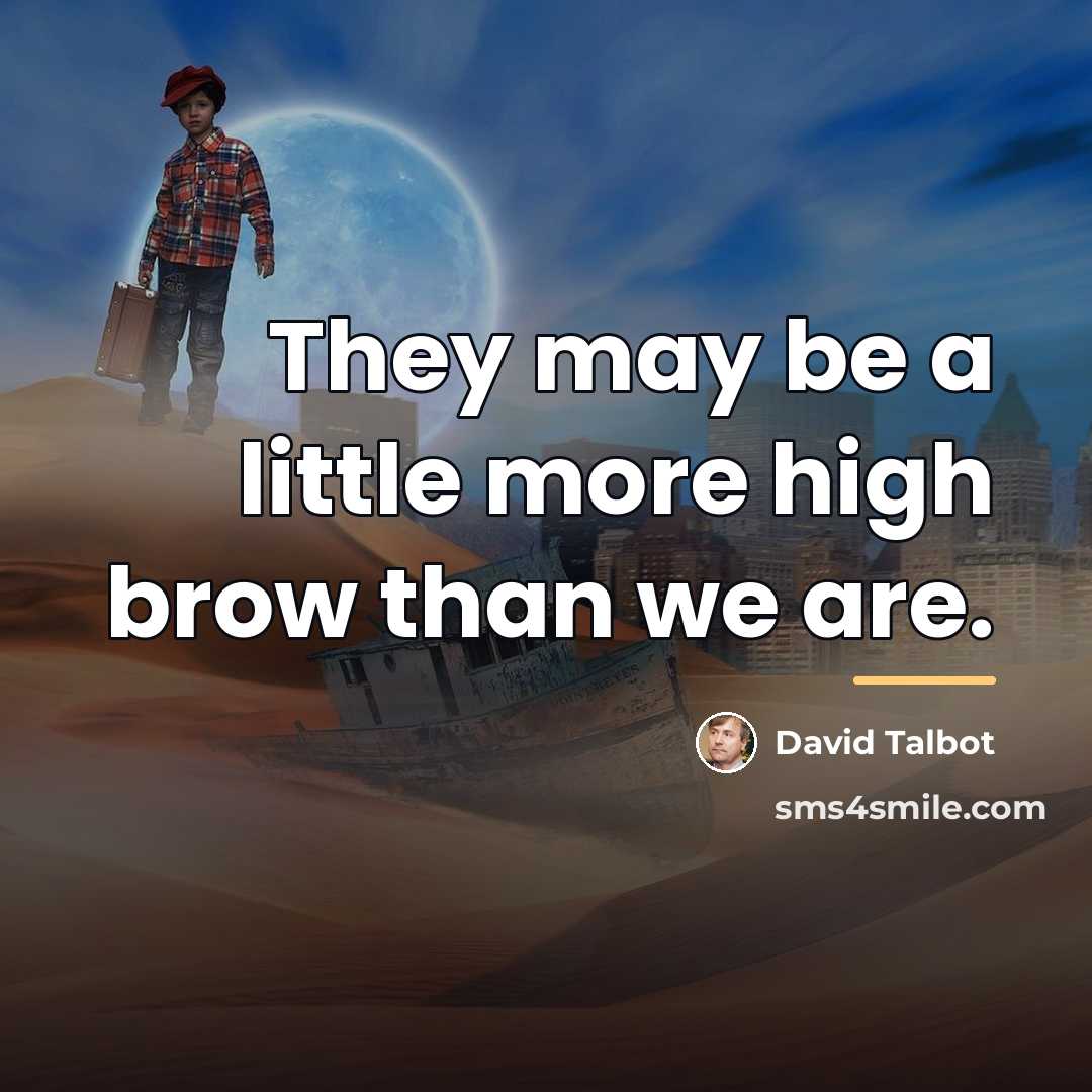 “They may be a little more high brow than we…” quote by David Talbot