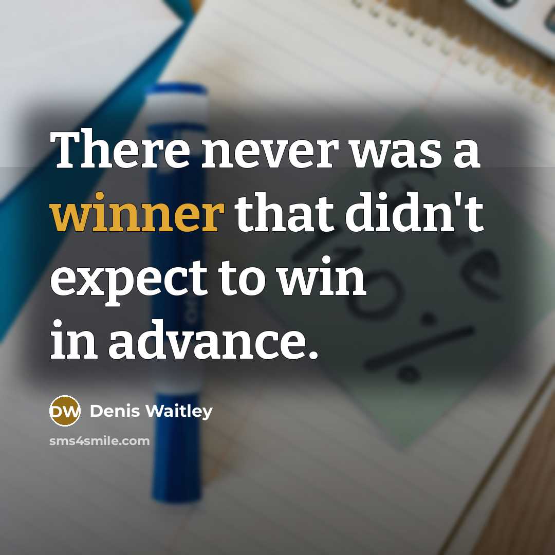 “There never was a winner that didn't expect to win…” quote by Denis Waitley