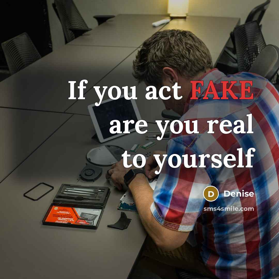 “If you act FAKE are you real to yourself” quote by Denise