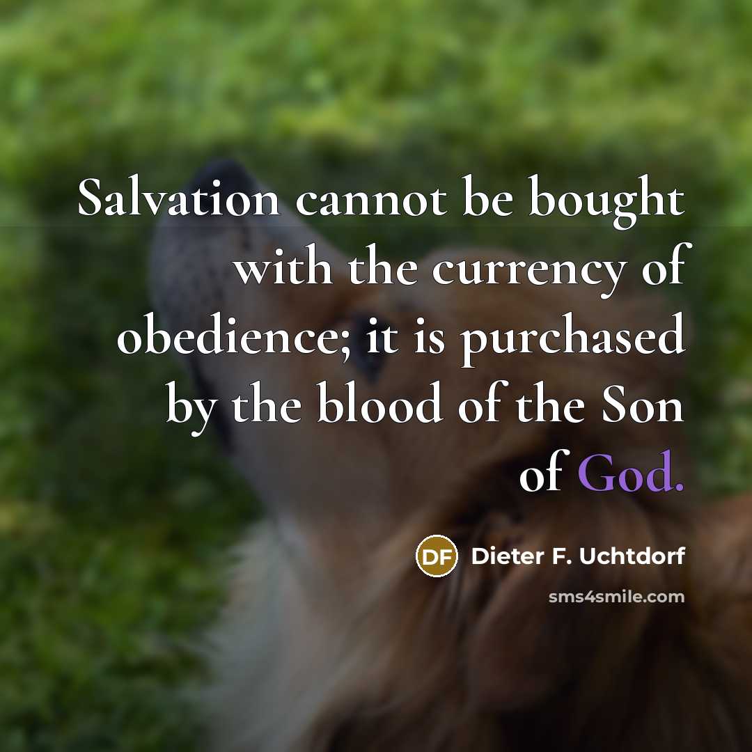 “Salvation cannot be bought with the currency of obedience; it…” quote by Dieter F. Uchtdorf