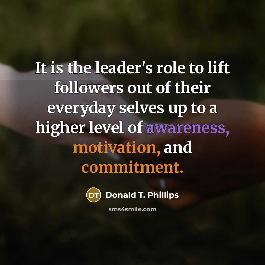 “It is the leader's role to lift followers out of…” quote by Donald T. Phillips