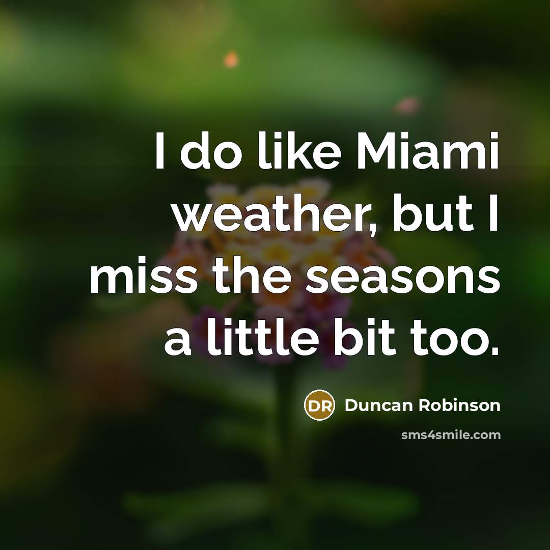 “I do like Miami weather, but I miss the seasons…” quote by Duncan Robinson