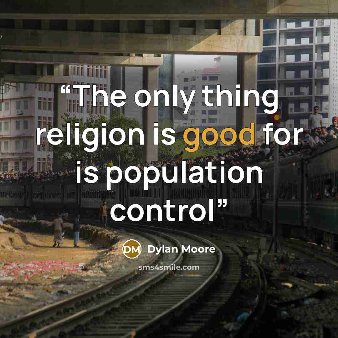 “The only thing religion is good for is population control” quote by Dylan Moore