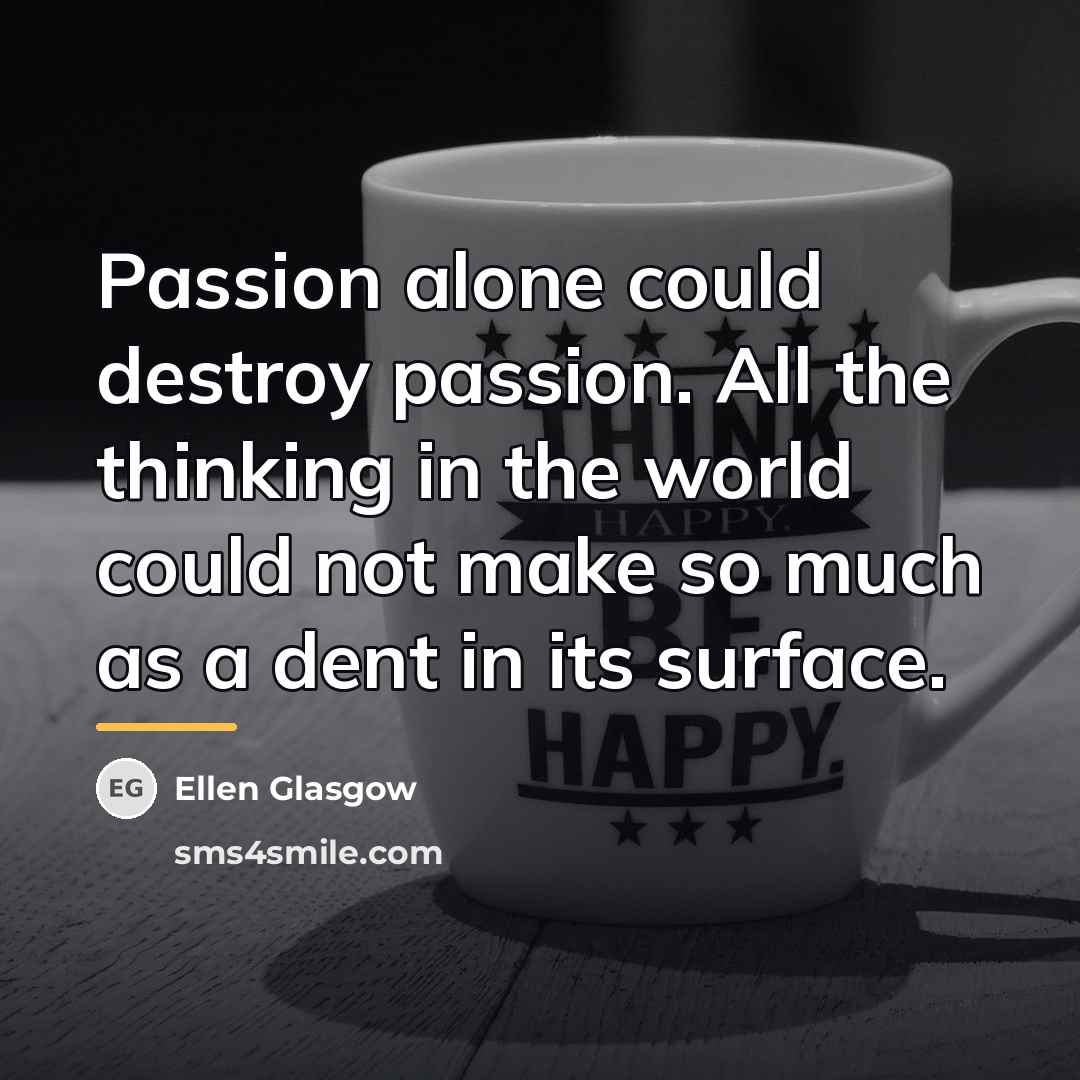 “Passion alone could destroy passion. All the thinking in the…” quote by Ellen Glasgow