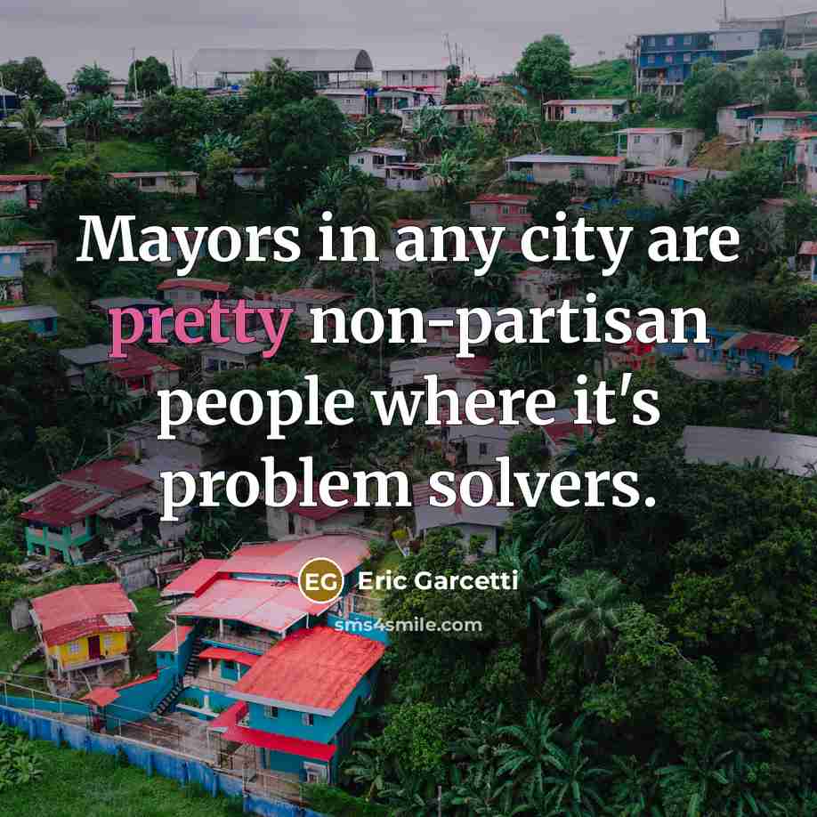 “Mayors in any city are pretty non-partisan people where it's…” quote by Eric Garcetti