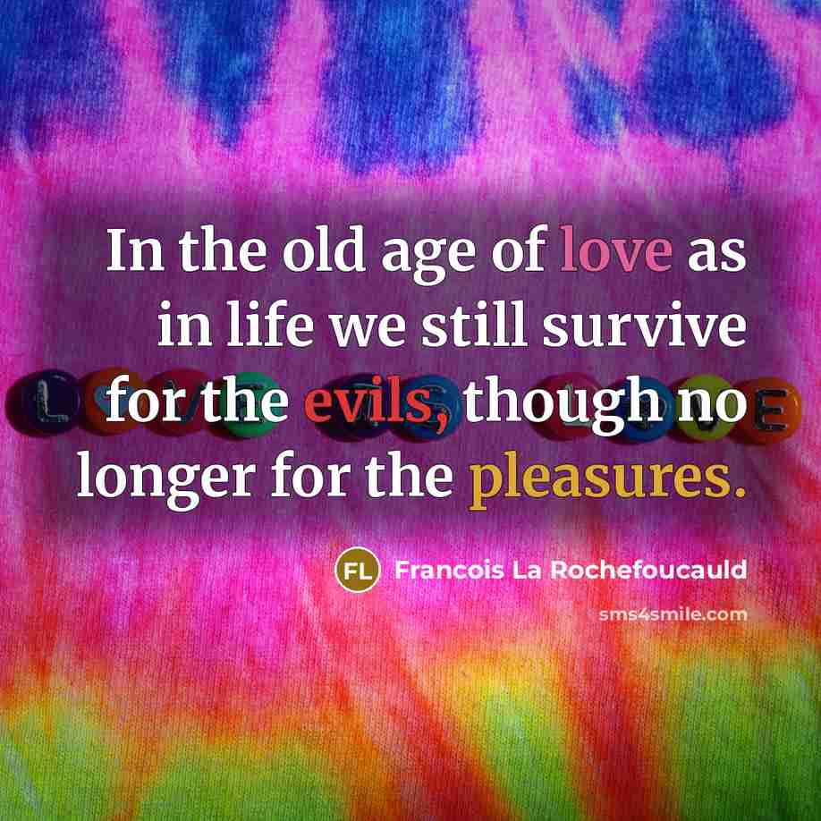 “In the old age of love as in life we…” quote by Francois La Rochefoucauld
