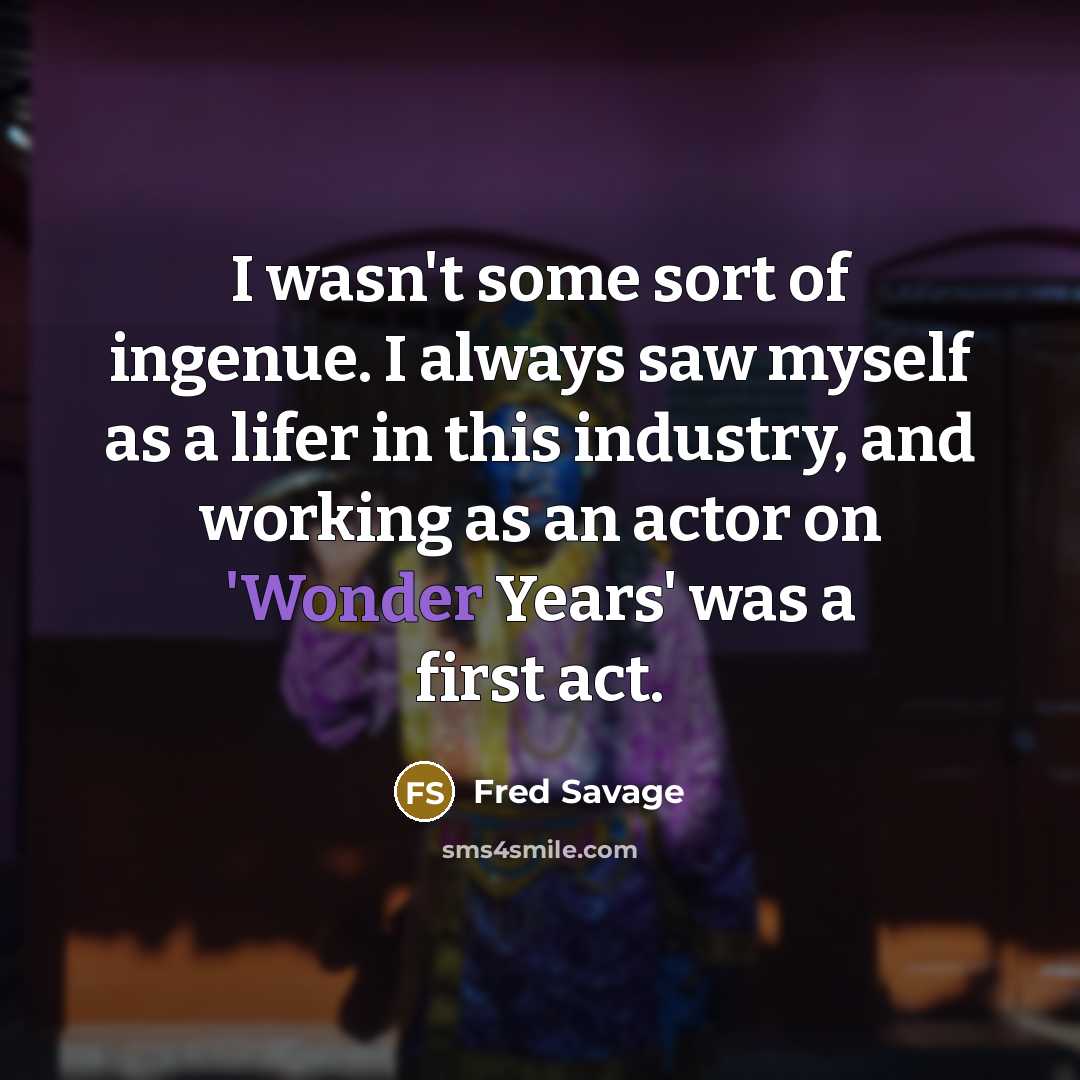 “I wasn't some sort of ingenue. I always saw myself…” quote by Fred Savage