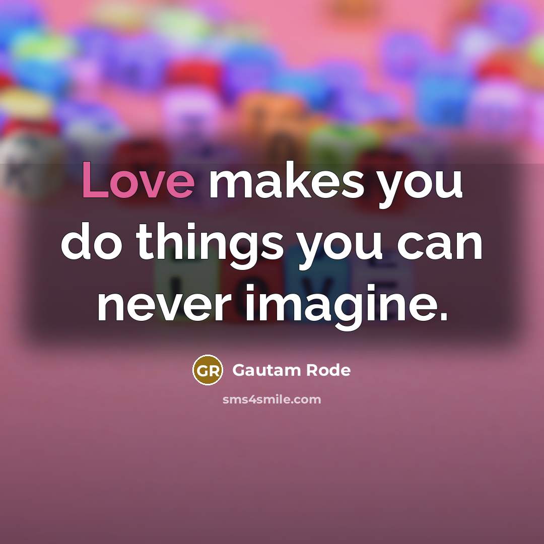 “Love makes you do things you can never imagine.…” quote by Gautam Rode