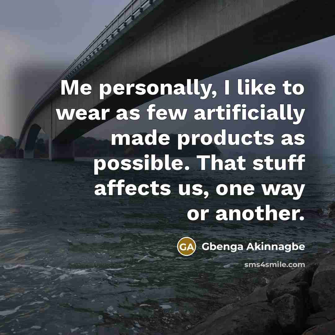 “Me personally, I like to wear as few artificially made…” quote by Gbenga Akinnagbe