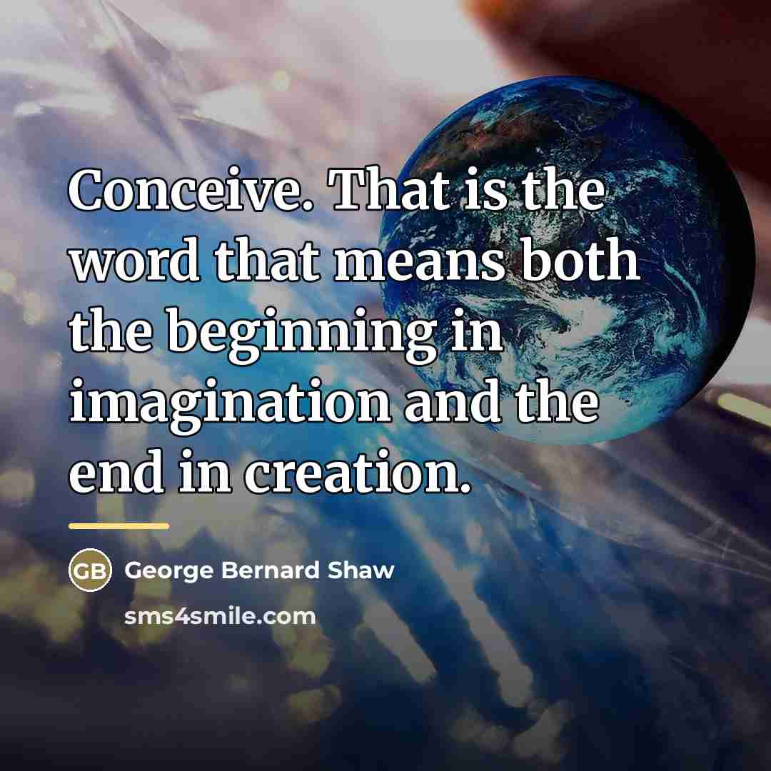 “Conceive. That is the word that means both the beginning…” quote by George Bernard Shaw