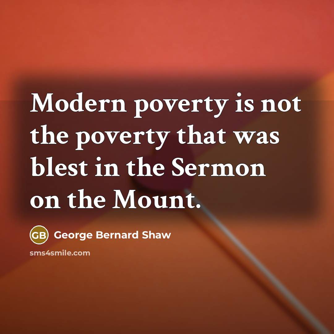 “Modern poverty is not the poverty that was blest in…” quote by George Bernard Shaw