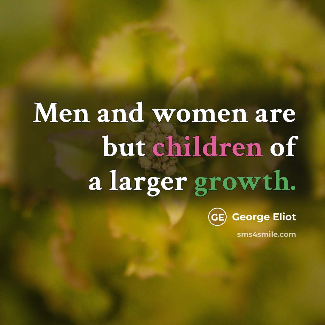 “Men and women are but children of a larger growth.…” quote by George Eliot