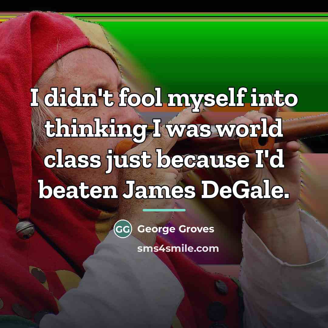 “I didn't fool myself into thinking I was world class…” quote by George Groves