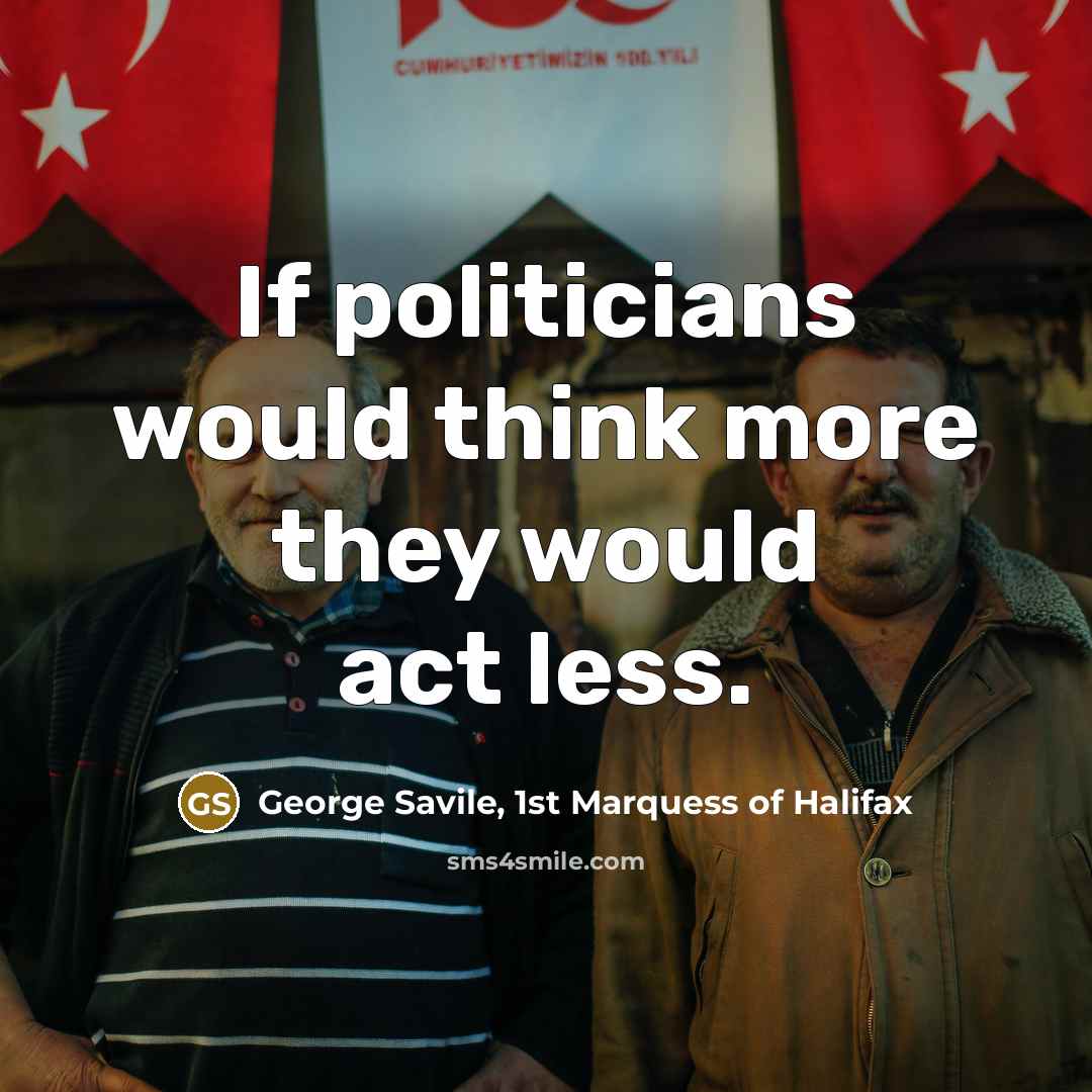 “If politicians would think more they would act less.…” quote by George Savile, 1st Marquess of Halifax