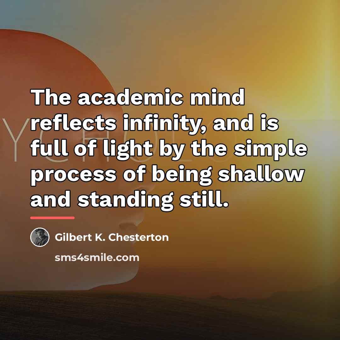 “The academic mind reflects infinity, and is full of light…” quote by Gilbert K. Chesterton