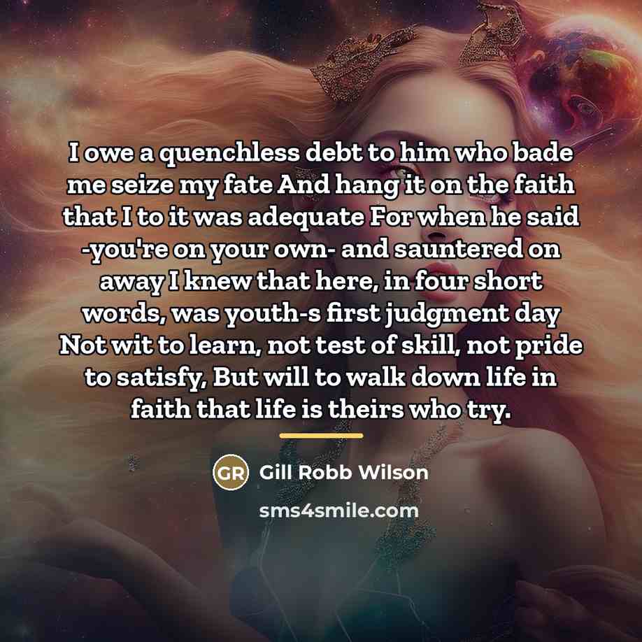 “I owe a quenchless debt to him who bade me…” quote by Gill Robb Wilson