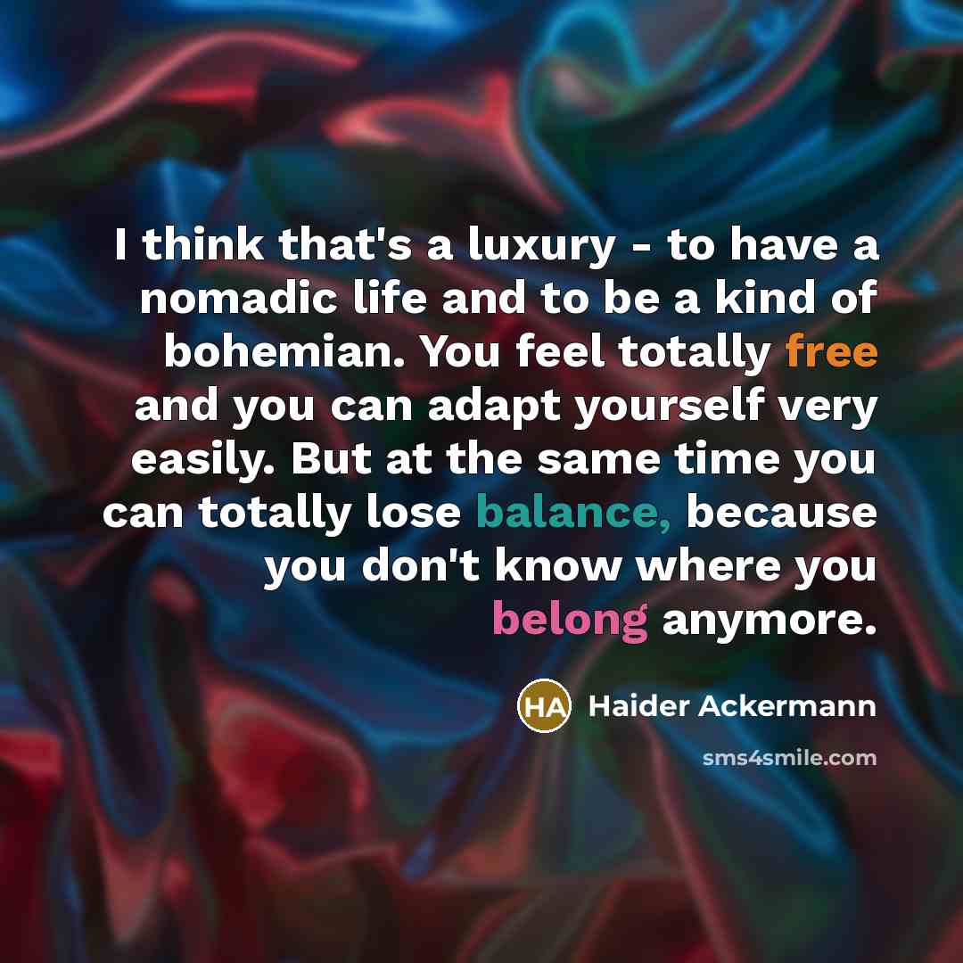 “I think that's a luxury - to have a nomadic…” quote by Haider Ackermann