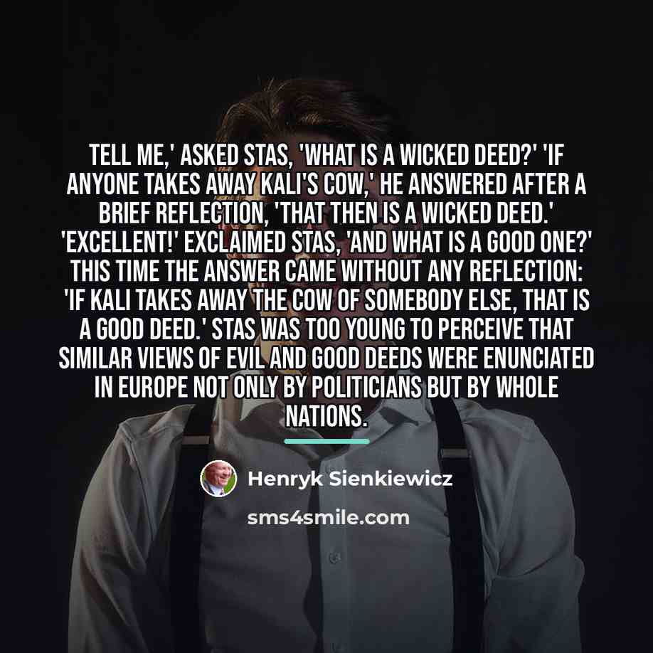“Tell me,' asked Stas, 'what is a wicked deed?' 'If…” quote by Henryk Sienkiewicz