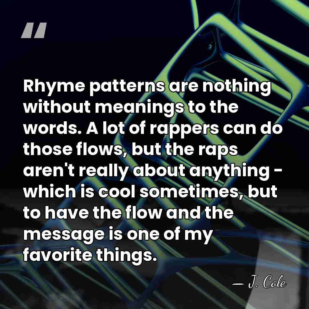 Rhyme patterns are nothing without meanings to the words. A lot of&hellip; - J. Cole