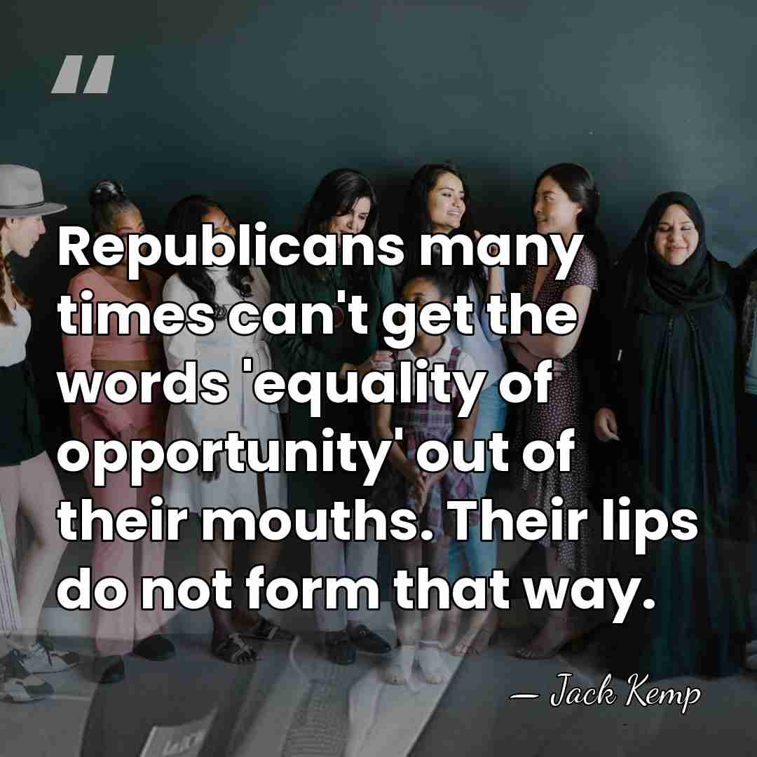 Republicans many times can't get the words 'equality of opportunity' out of&hellip; - Jack Kemp