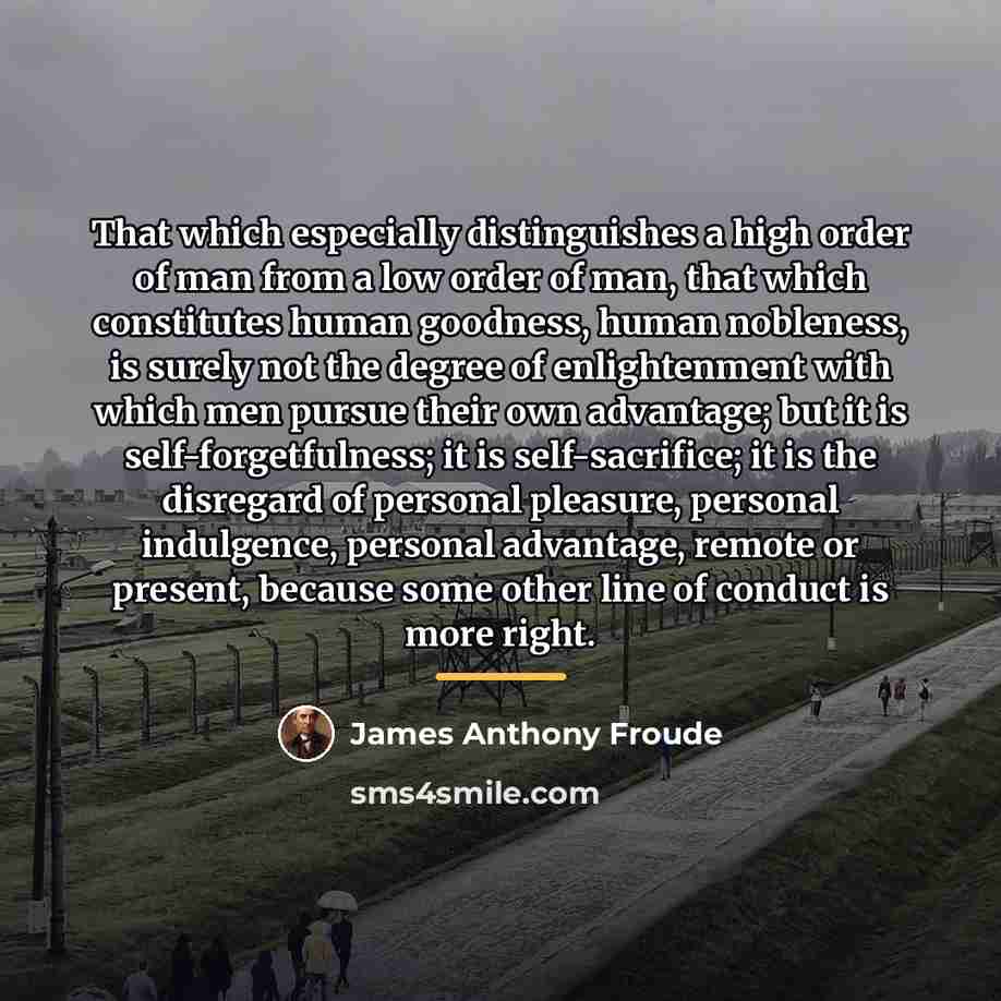 “That which especially distinguishes a high order of man from…” quote by James Anthony Froude
