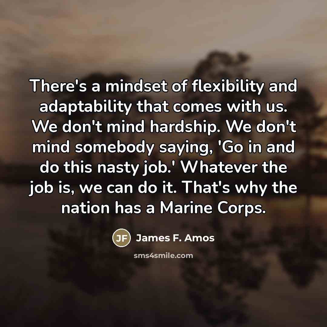“There's a mindset of flexibility and adaptability that comes with…” quote by James F. Amos