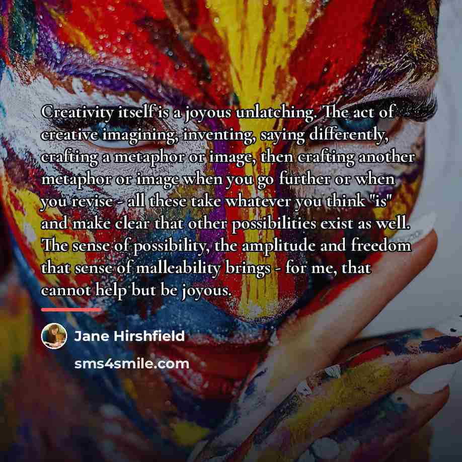 “Creativity itself is a joyous unlatching. The act of creative…” quote by Jane Hirshfield