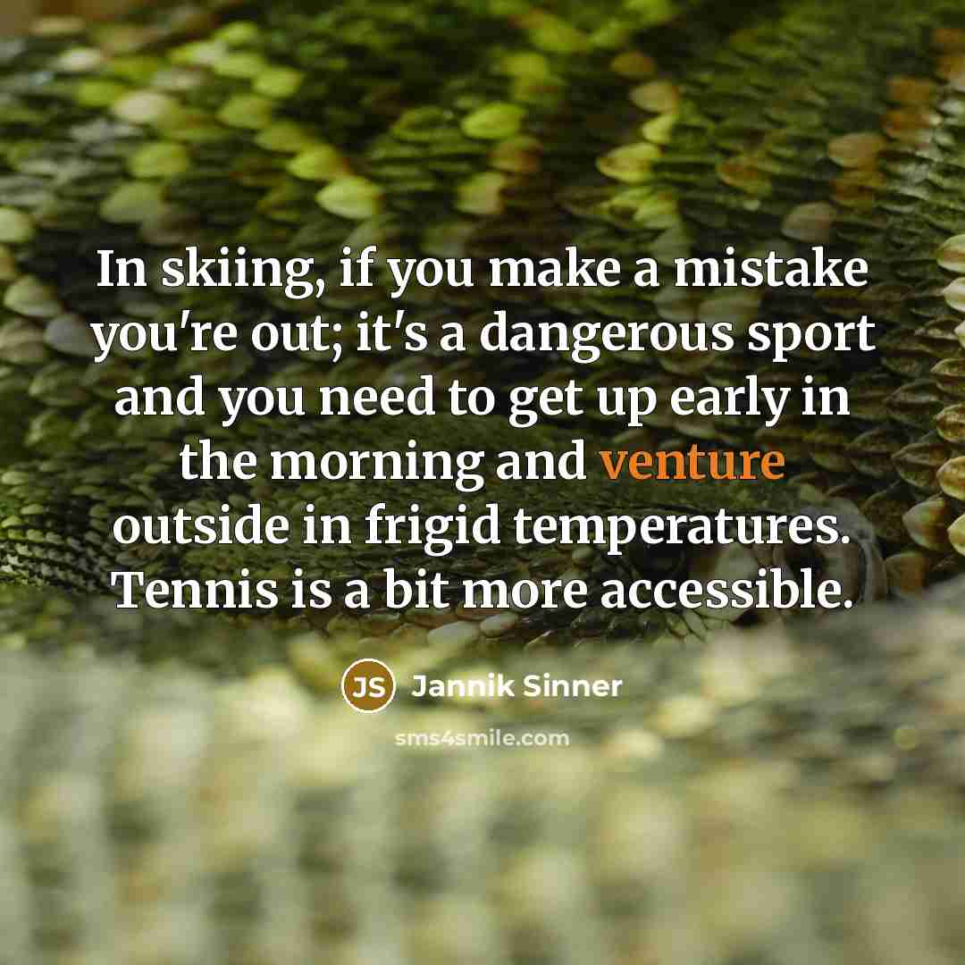 “In skiing, if you make a mistake you're out; it's…” quote by Jannik Sinner