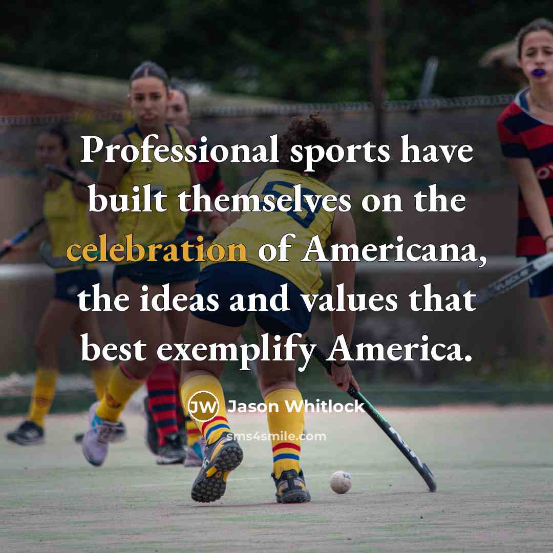“Professional sports have built themselves on the celebration of Americana,…” quote by Jason Whitlock