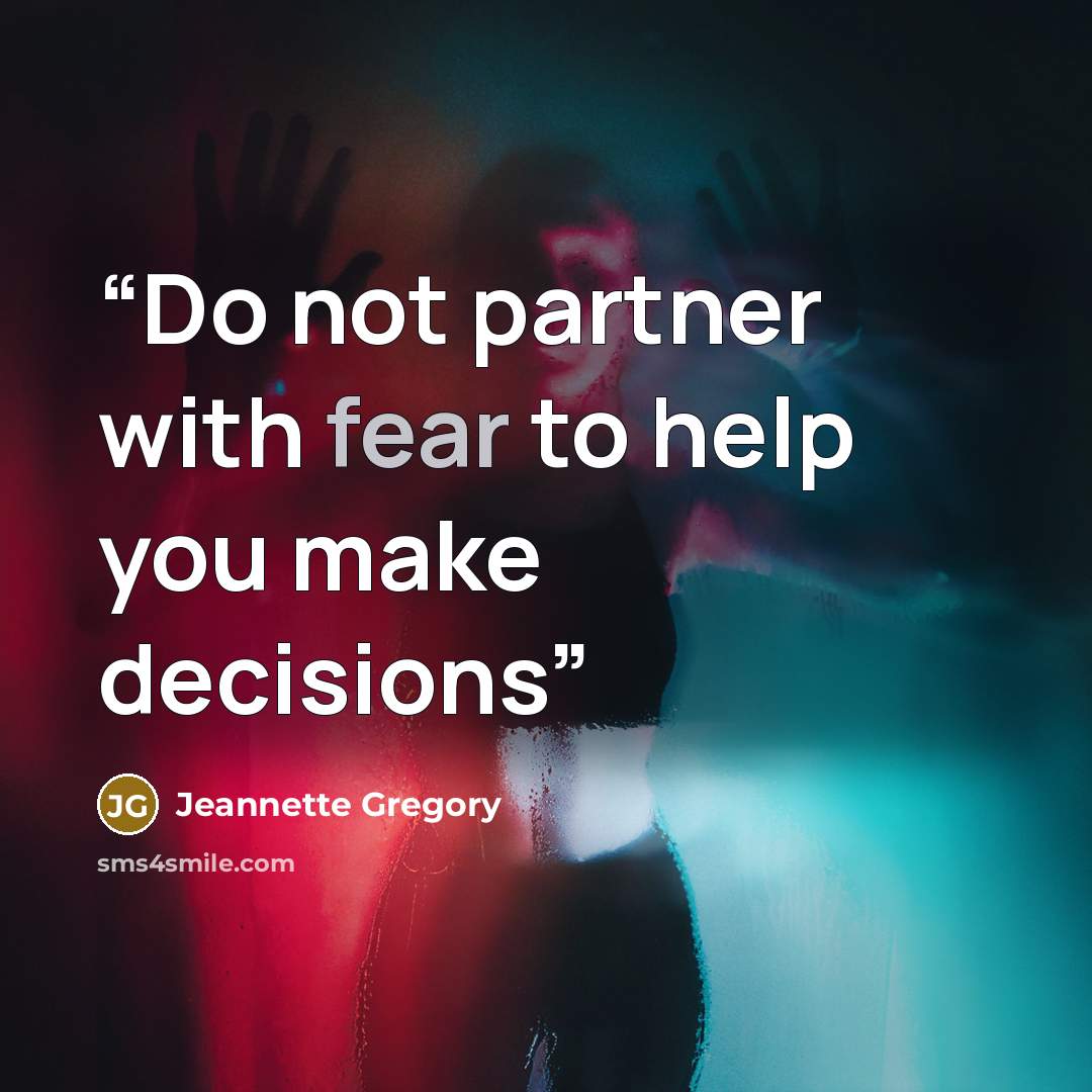 “Do not partner with fear to help you make decisions” quote by Jeannette Gregory