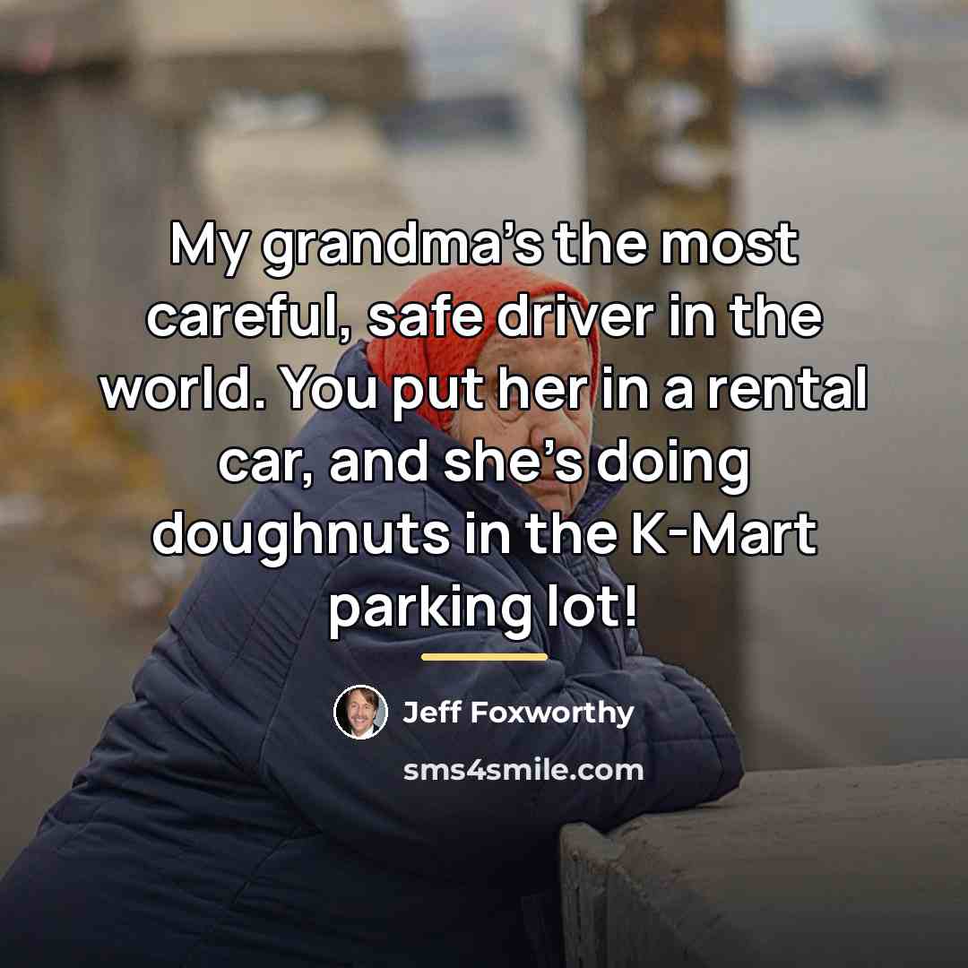 “My grandma's the most careful, safe driver in the world.…” quote by Jeff Foxworthy