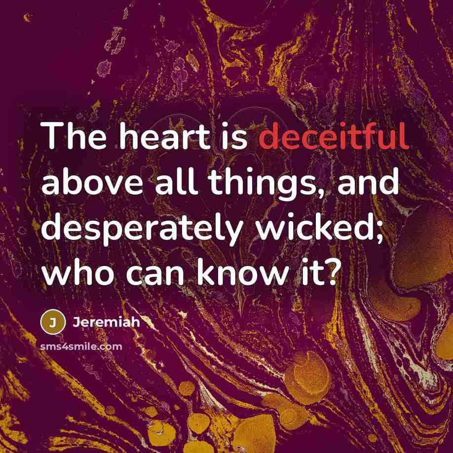 “The heart is deceitful above all things, and desperately wicked;…” quote by Jeremiah