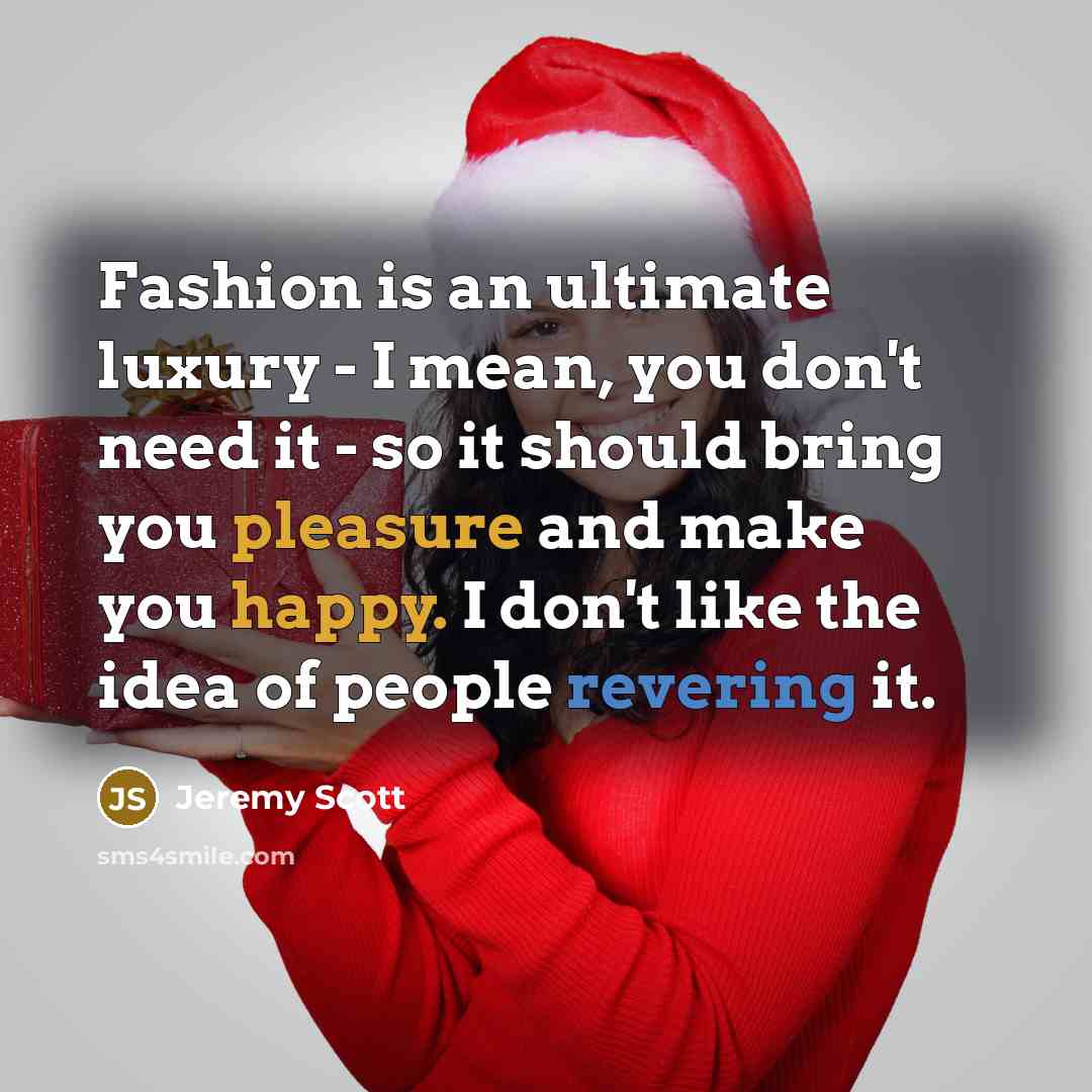 “Fashion is an ultimate luxury - I mean, you don't…” quote by Jeremy Scott