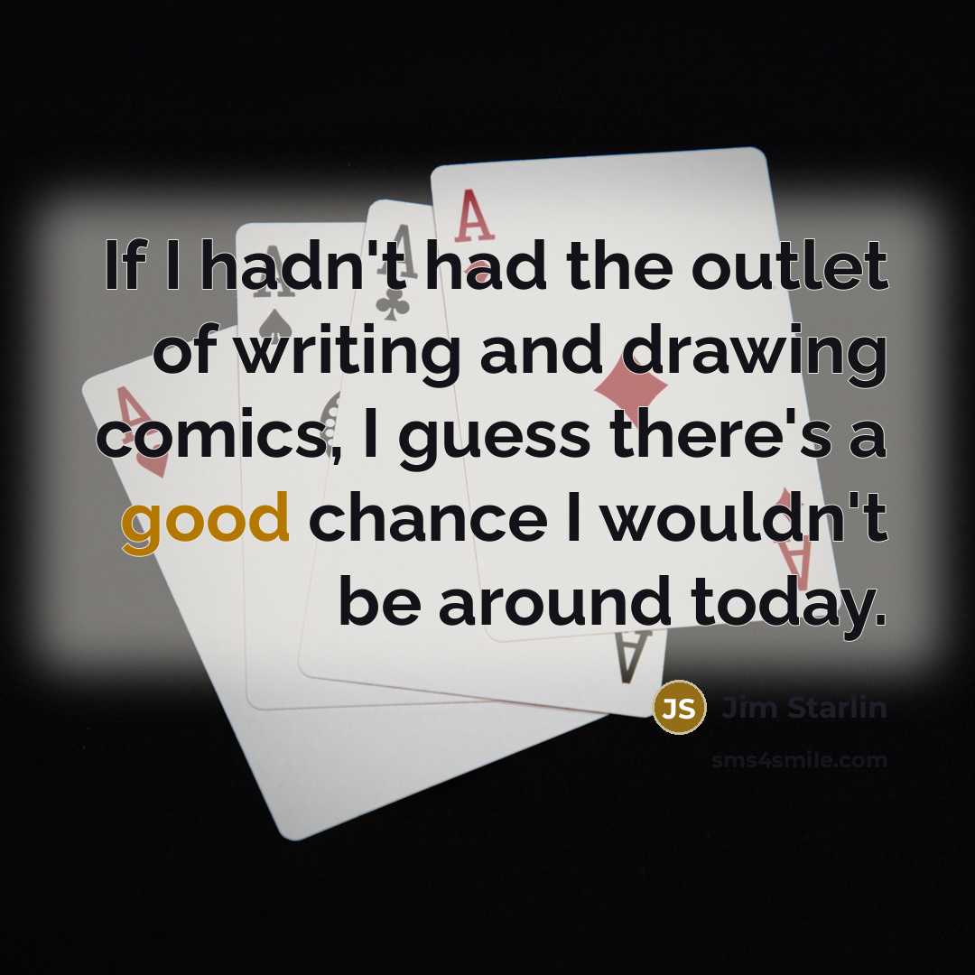 “If I hadn't had the outlet of writing and drawing…” quote by Jim Starlin