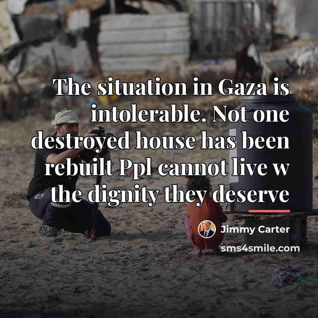 “The situation in Gaza is intolerable. Not one destroyed house…” quote by Jimmy Carter