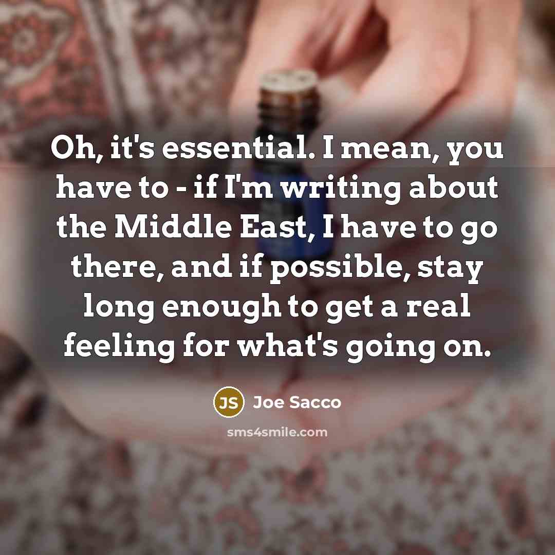 “Oh, it's essential. I mean, you have to - if…” quote by Joe Sacco