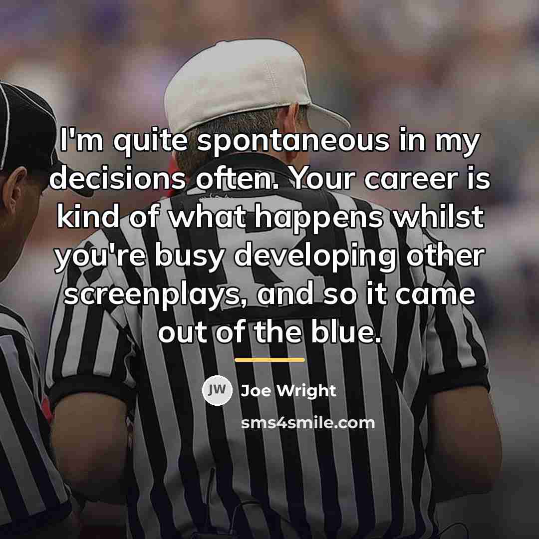 “I'm quite spontaneous in my decisions often. Your career is…” quote by Joe Wright
