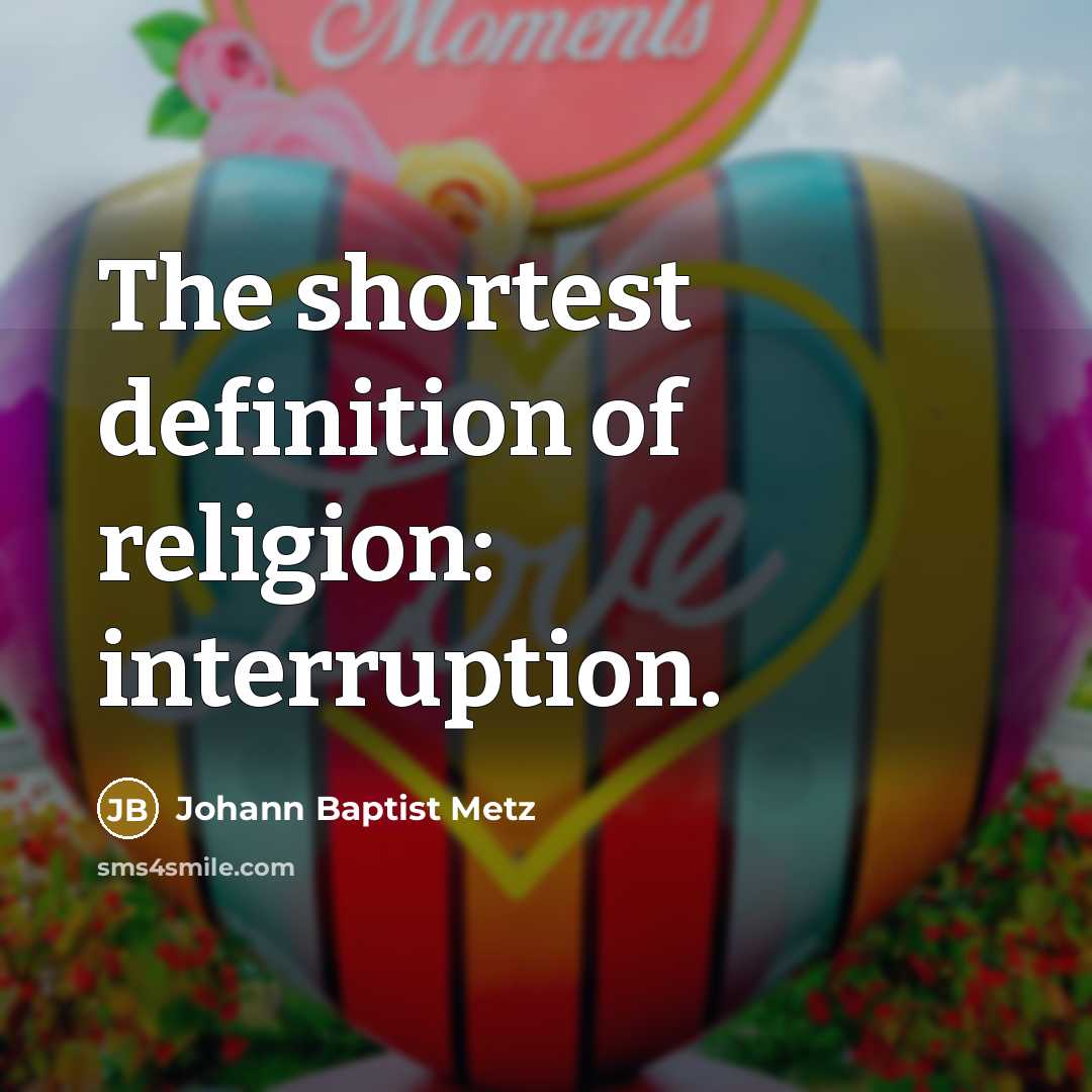 “The shortest definition of religion: interruption.…” quote by Johann Baptist Metz