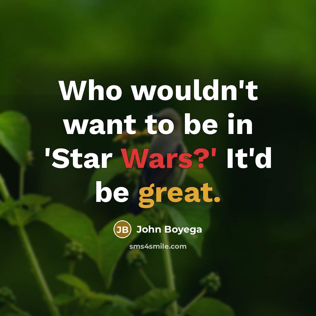“Who wouldn't want to be in 'Star Wars?' It'd be…” quote by John Boyega